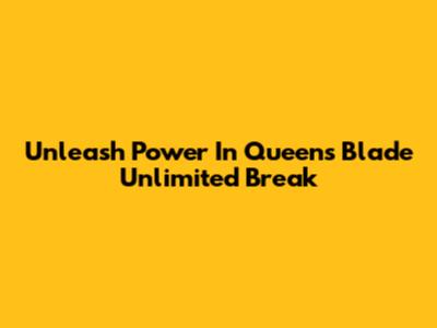 Unleash Power In Queen's Blade Unlimited Break
