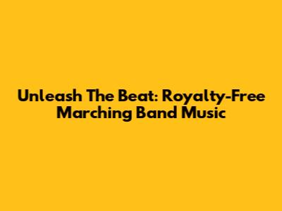 Unleash The Beat: Royalty-Free Marching Band Music