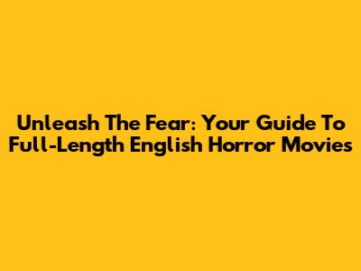 Unleash The Fear: Your Guide To Full-Length English Horror Movies