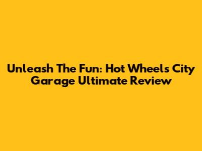 Unleash The Fun: Hot Wheels City Garage Ultimate Review