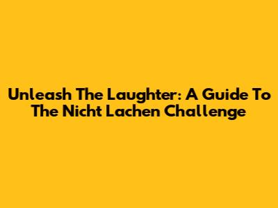 Unleash The Laughter: A Guide To The 'Nicht Lachen' Challenge