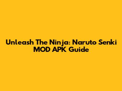 Unleash The Ninja: Naruto Senki MOD APK Guide