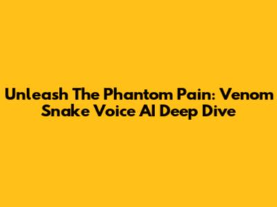 Unleash The Phantom Pain: Venom Snake Voice AI Deep Dive