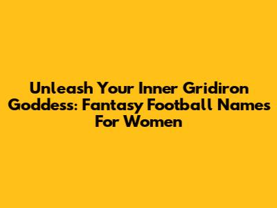 Unleash Your Inner Gridiron Goddess: Fantasy Football Names For Women