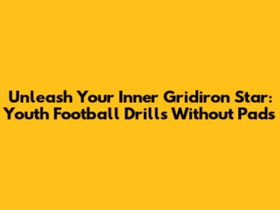 Unleash Your Inner Gridiron Star: Youth Football Drills Without Pads