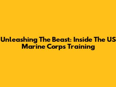 Unleashing The Beast: Inside The US Marine Corps Training