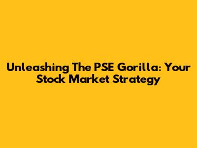 Unleashing The PSE Gorilla: Your Stock Market Strategy