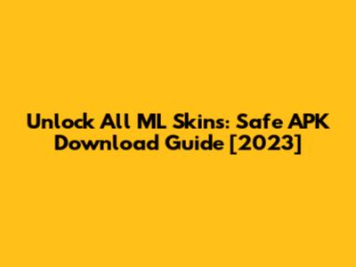 Unlock All ML Skins: Safe APK Download Guide [2023]