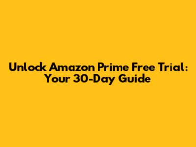 Unlock Amazon Prime Free Trial: Your 30-Day Guide