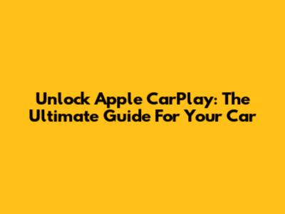 Unlock Apple CarPlay: The Ultimate Guide For Your Car