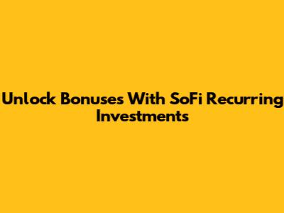 Unlock Bonuses With SoFi Recurring Investments