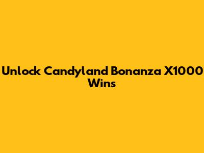 Unlock Candyland Bonanza X1000 Wins
