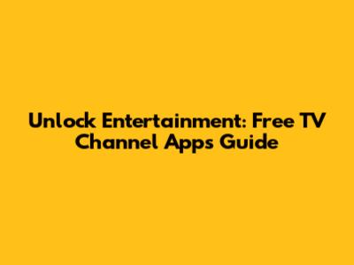 Unlock Entertainment: Free TV Channel Apps Guide