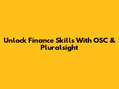 Unlock Finance Skills With OSC & Pluralsight