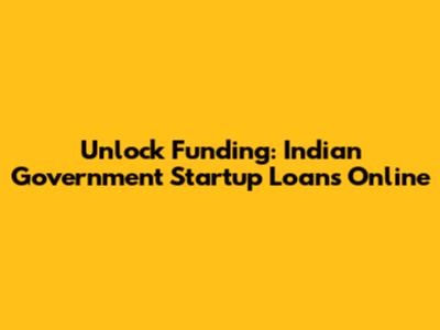 Unlock Funding: Indian Government Startup Loans Online