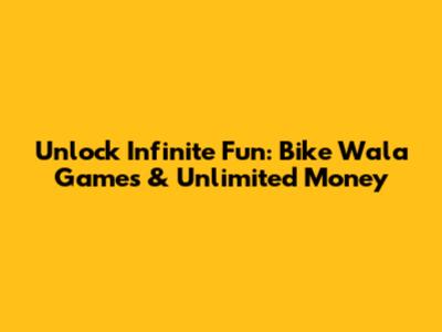 Unlock Infinite Fun: Bike Wala Games & Unlimited Money
