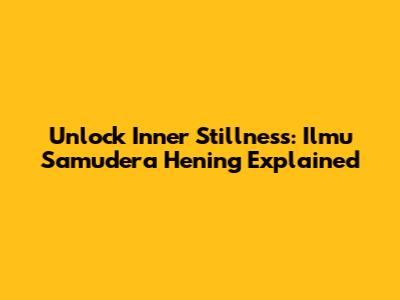 Unlock Inner Stillness: Ilmu Samudera Hening Explained