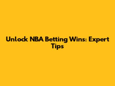 Unlock NBA Betting Wins: Expert Tips