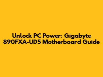 Unlock PC Power: Gigabyte 890FXA-UD5 Motherboard Guide