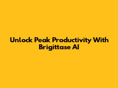 Unlock Peak Productivity With Brigittase AI