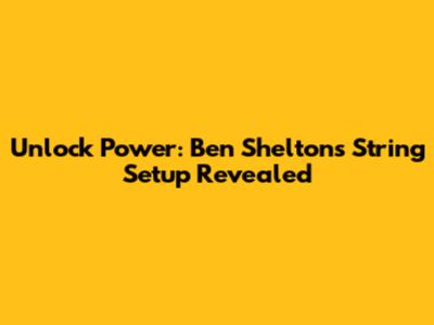 Unlock Power: Ben Shelton's String Setup Revealed