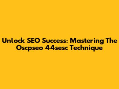 Unlock SEO Success: Mastering The Oscpseo 44sesc Technique