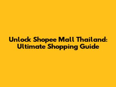Unlock Shopee Mall Thailand: Ultimate Shopping Guide
