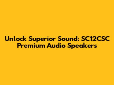 Unlock Superior Sound: SC12CSC Premium Audio Speakers