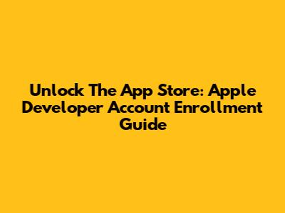 Unlock The App Store: Apple Developer Account Enrollment Guide