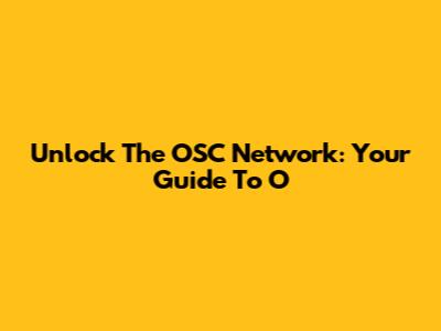 Unlock The OSC Network: Your Guide To 'O'