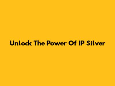 Unlock The Power Of IP Silver