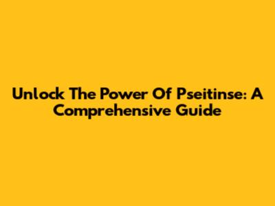 Unlock The Power Of Pseitinse: A Comprehensive Guide
