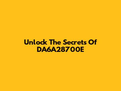 Unlock The Secrets Of DA6A28700E