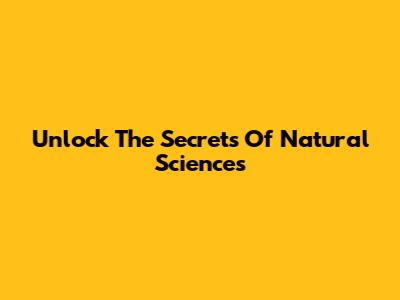Unlock The Secrets Of Natural Sciences