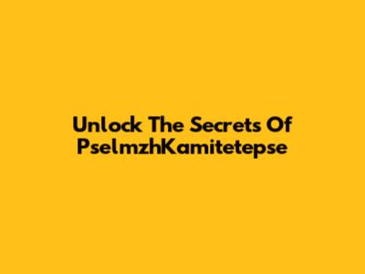 Unlock The Secrets Of PselmzhKamitetepse