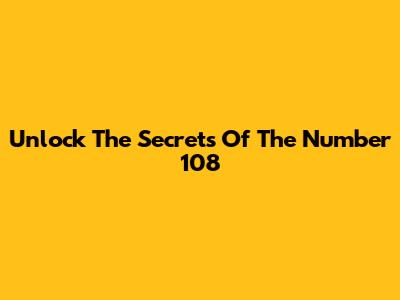 Unlock The Secrets Of The Number 108