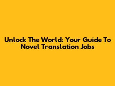 Unlock The World: Your Guide To Novel Translation Jobs