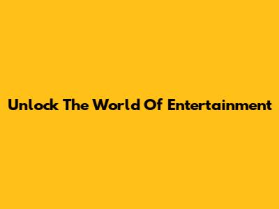 Unlock The World Of Entertainment