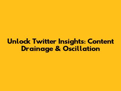 Unlock Twitter Insights: Content Drainage & Oscillation