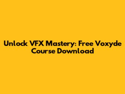Unlock VFX Mastery: Free Voxyde Course Download