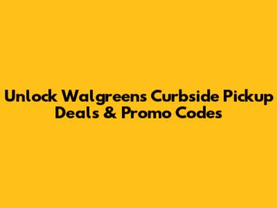 Unlock Walgreens Curbside Pickup Deals & Promo Codes