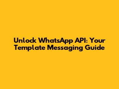 Unlock WhatsApp API: Your Template Messaging Guide