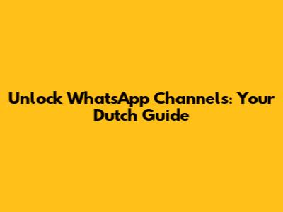Unlock WhatsApp Channels: Your Dutch Guide