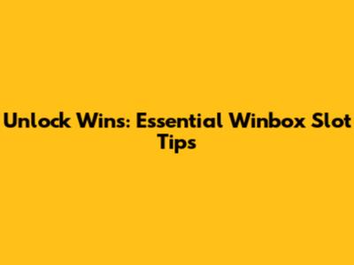 Unlock Wins: Essential Winbox Slot Tips