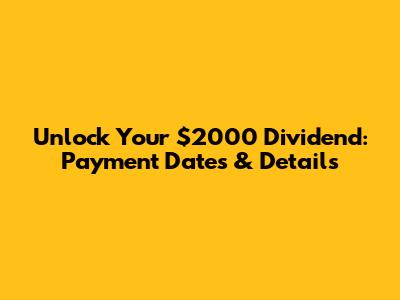 Unlock Your $2000 Dividend: Payment Dates & Details