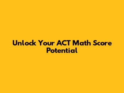 Unlock Your ACT Math Score Potential