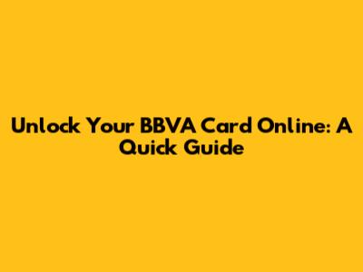 Unlock Your BBVA Card Online: A Quick Guide