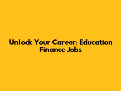 Unlock Your Career: Education Finance Jobs