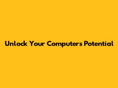 Unlock Your Computer's Potential