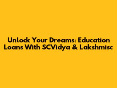 Unlock Your Dreams: Education Loans With SCVidya & Lakshmisc